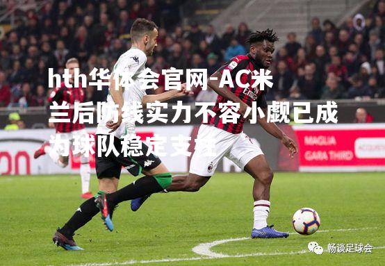 hth华体会官网-AC米兰后防线实力不容小觑已成为球队稳定支柱