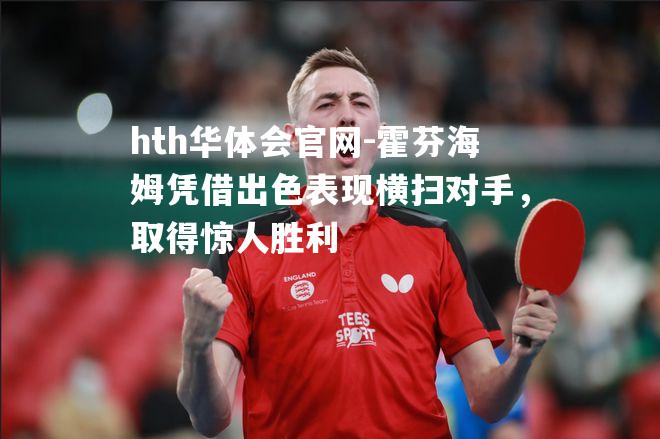 hth华体会官网-霍芬海姆凭借出色表现横扫对手，取得惊人胜利