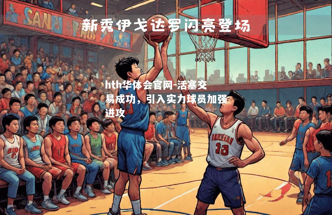 hth华体会官网-活塞交易成功，引入实力球员加强进攻