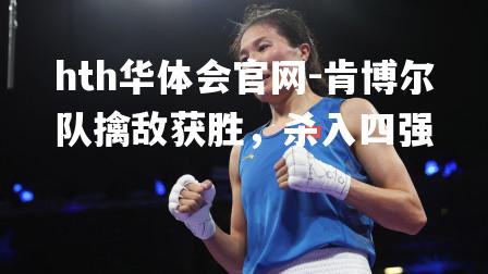 hth华体会官网-肯博尔队擒敌获胜，杀入四强
