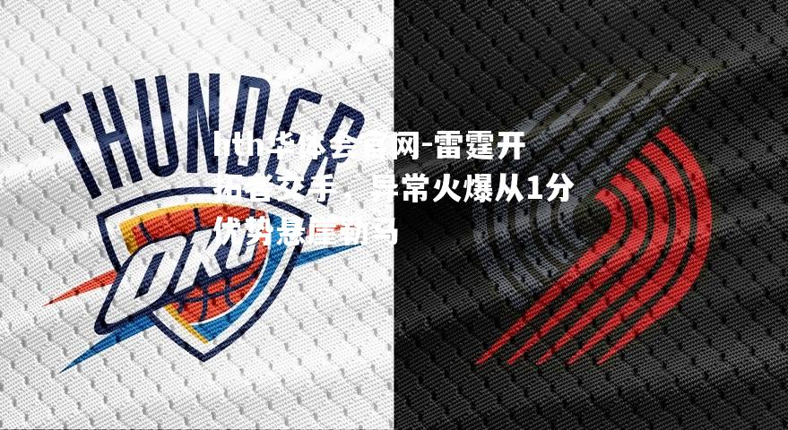 hth华体会官网-雷霆开拓者交手，异常火爆从1分优势悬崖勒马