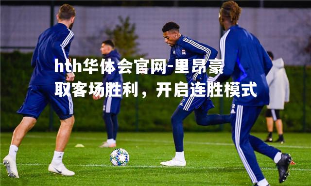 hth华体会官网-里昂豪取客场胜利，开启连胜模式