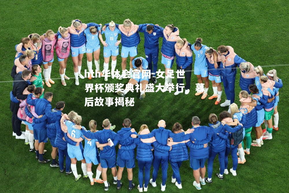 hth华体会官网-女足世界杯颁奖典礼盛大举行，幕后故事揭秘