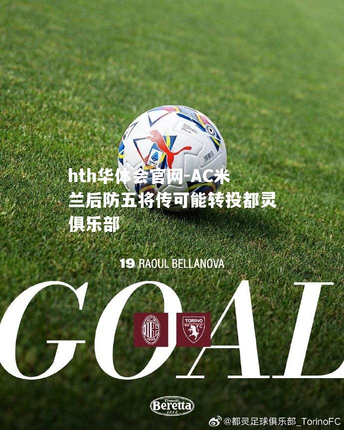 hth华体会官网-AC米兰后防五将传可能转投都灵俱乐部