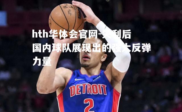 hth华体会官网-失利后国内球队展现出的强大反弹力量