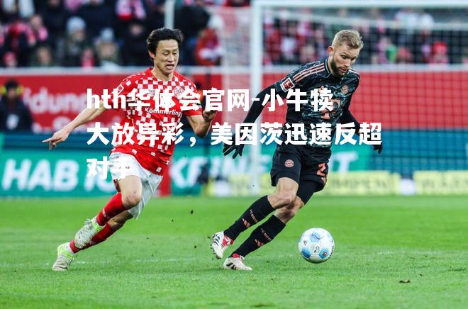 hth华体会官网-小牛犊大放异彩，美因茨迅速反超对手