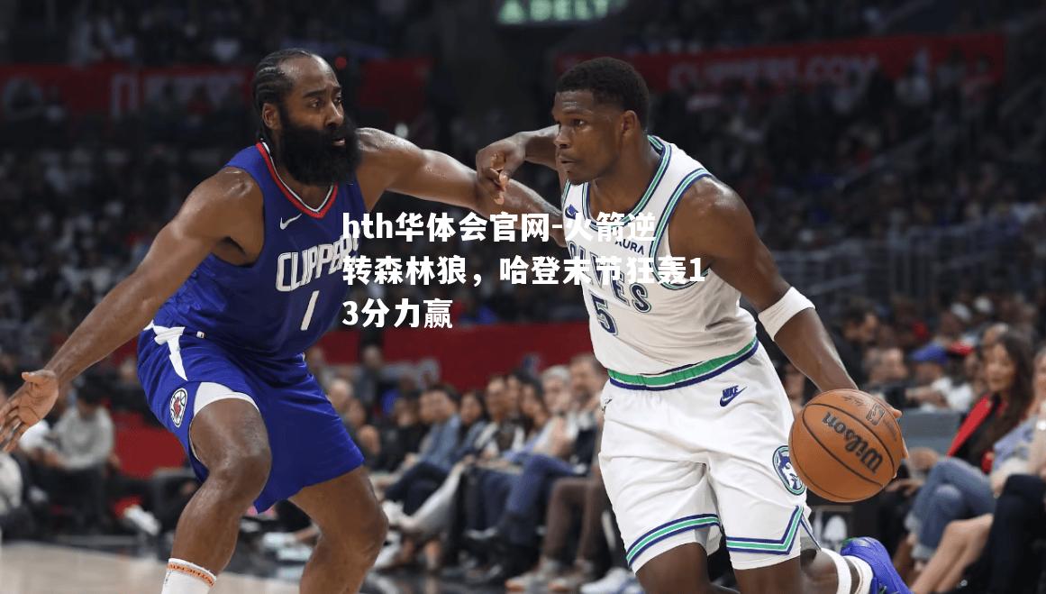 hth华体会官网-火箭逆转森林狼，哈登末节狂轰13分力赢