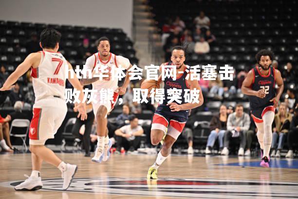 hth华体会官网-活塞击败灰熊，取得突破
