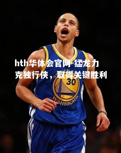 hth华体会官网-猛龙力克独行侠，取得关键胜利