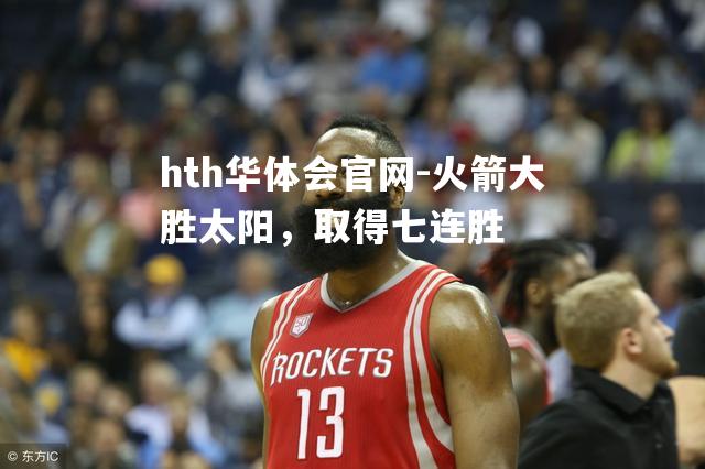 hth华体会官网-火箭大胜太阳，取得七连胜