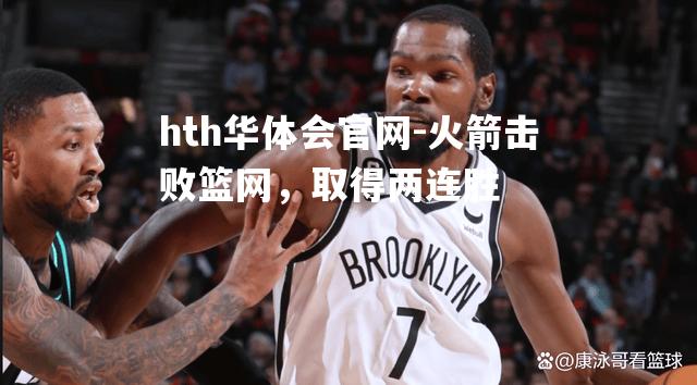 hth华体会官网-火箭击败篮网，取得两连胜