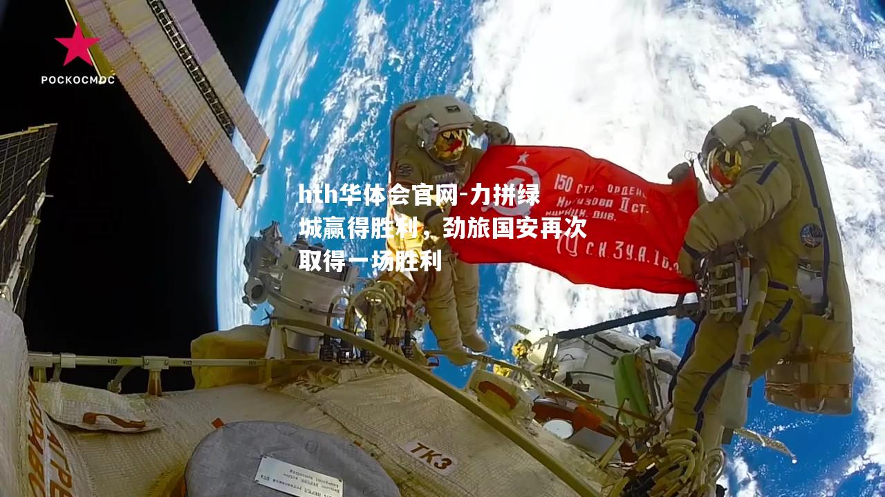 hth华体会官网-力拼绿城赢得胜利，劲旅国安再次取得一场胜利