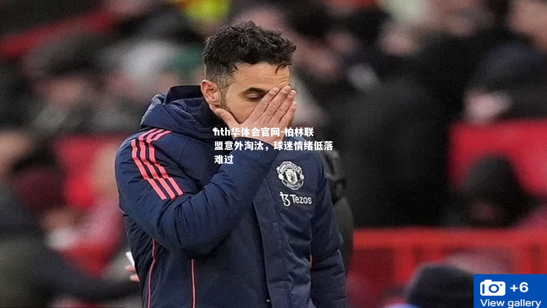 hth华体会官网-柏林联盟意外淘汰，球迷情绪低落难过