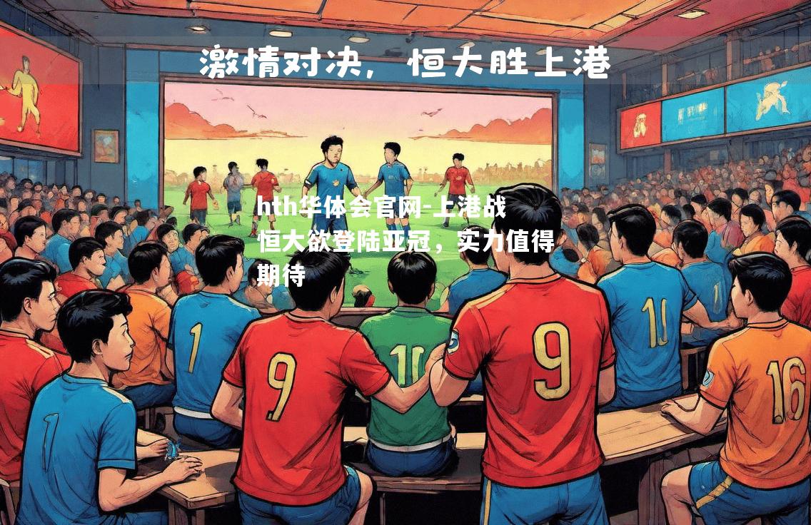 hth华体会官网-上港战恒大欲登陆亚冠，实力值得期待