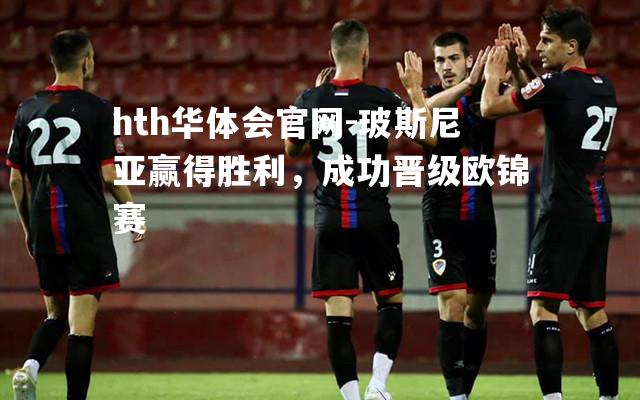 hth华体会官网-玻斯尼亚赢得胜利，成功晋级欧锦赛