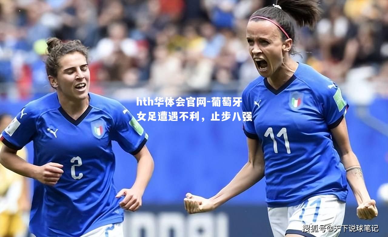 hth华体会官网-葡萄牙女足遭遇不利，止步八强
