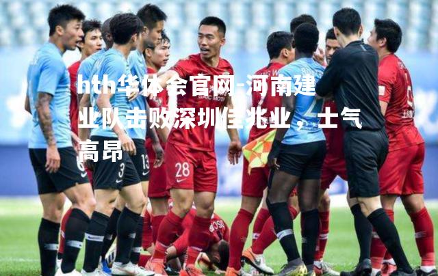 hth华体会官网-河南建业队击败深圳佳兆业，士气高昂